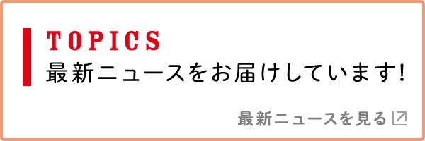 TOPICS 最新ニュースをお届けしています! 最新ニュースを見る